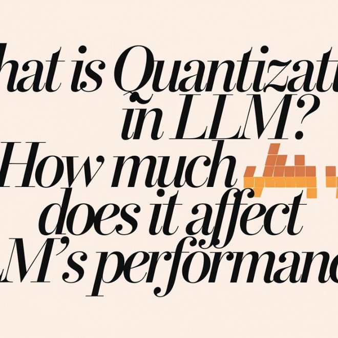 What Is Quantization in LLM? How Much Does It Affect LLM’s Performance?