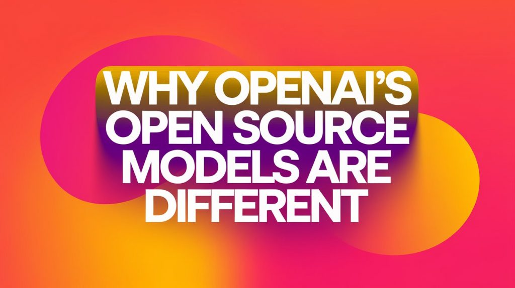 Why OpenAI's Open Source Models Are Different