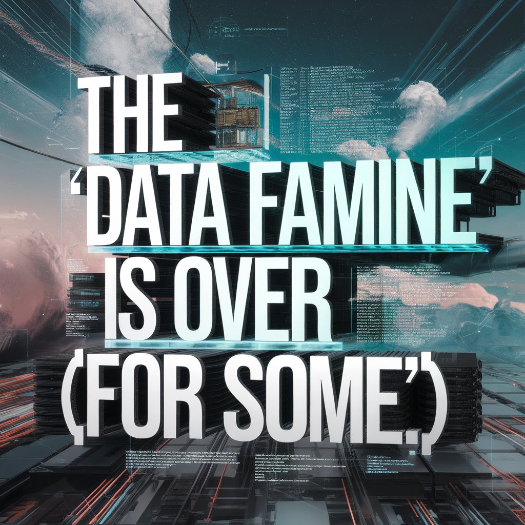 The "Data Famine" is Over (For Some)