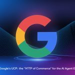 Google’s UCP: The “HTTP of Commerce” for the AI Agent Era