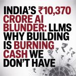 India’s ₹10,370 Crore AI Blunder: Why Building LLMs Is Burning Cash We Don’t Have