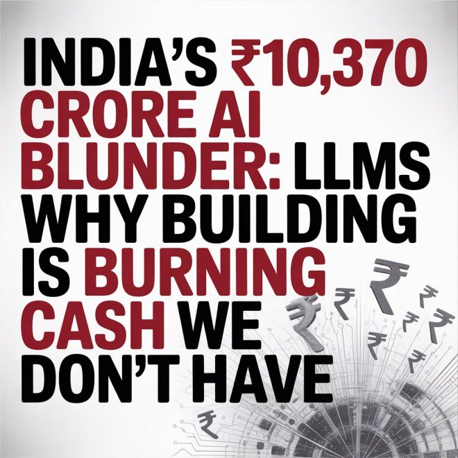 India’s ₹10,370 Crore AI Blunder: Why Building LLMs Is Burning Cash We Don’t Have