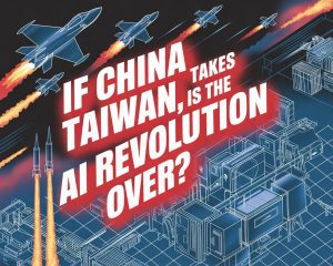 If China Takes Taiwan, Is the AI Revolution Over?