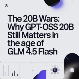 The 20B Wars: Why GPT-OSS 20B Still Matters in the Age of GLM 4.5 Flash