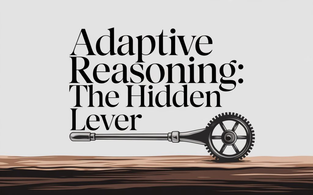 Adaptive Reasoning: The Hidden Lever